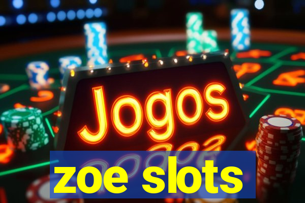 zoe slots